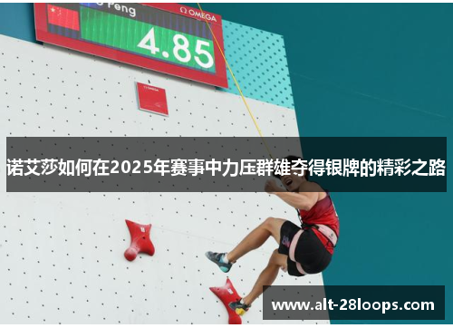 诺艾莎如何在2025年赛事中力压群雄夺得银牌的精彩之路 诺艾莎如何在2025年赛事中力压群雄夺得银牌的精彩之路