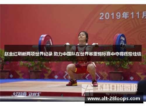 赵金红刷新两项世界纪录 助力中国队在世界举重锦标赛中夺得辉煌佳绩 赵金红刷新两项世界纪录 助力中国队在世界举重锦标赛中夺得辉煌佳绩