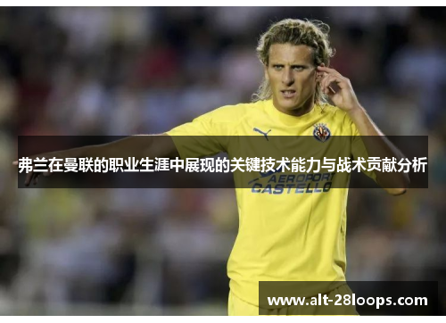 弗兰在曼联的职业生涯中展现的关键技术能力与战术贡献分析