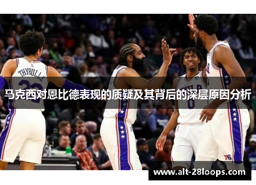 马克西对恩比德表现的质疑及其背后的深层原因分析