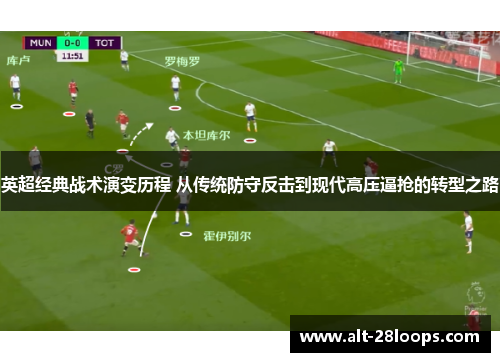 英超经典战术演变历程 从传统防守反击到现代高压逼抢的转型之路