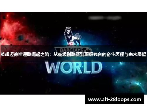 英超迈德斯通联崛起之路：从低级别联赛到顶级舞台的奋斗历程与未来展望