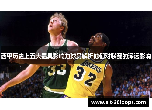 西甲历史上五大最具影响力球员解析他们对联赛的深远影响 西甲历史上五大最具影响力球员解析他们对联赛的深远影响