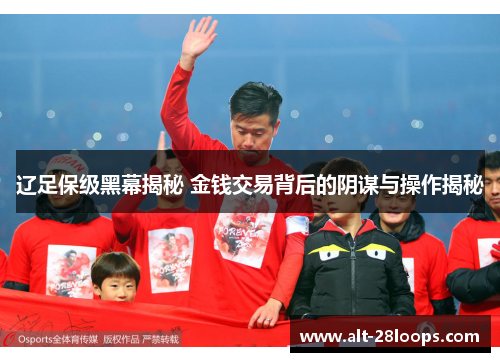 辽足保级黑幕揭秘 金钱交易背后的阴谋与操作揭秘