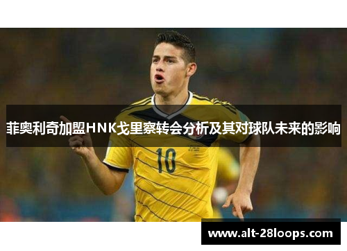 菲奥利奇加盟HNK戈里察转会分析及其对球队未来的影响