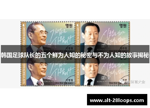 韩国足球队长的五个鲜为人知的秘密与不为人知的故事揭秘