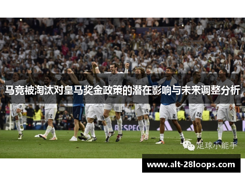 马竞被淘汰对皇马奖金政策的潜在影响与未来调整分析